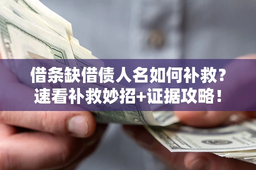 武汉借条缺借债人名如何补救？速看补救妙招+证据攻略！