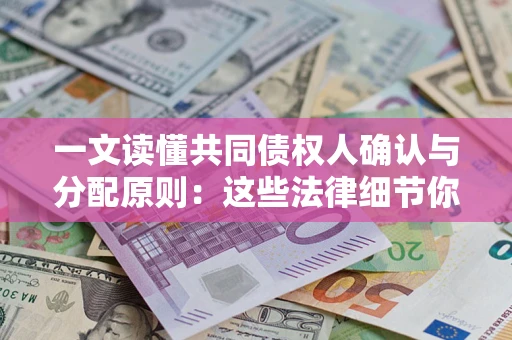 武汉一文读懂共同债权人确认与分配原则：这些法律细节你可能不知道