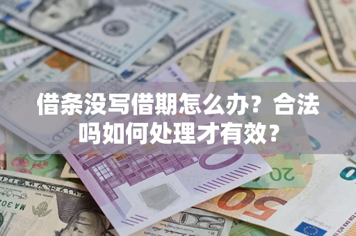 武汉借条没写借期怎么办？合法吗如何处理才有效？