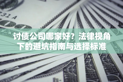 武汉讨债公司哪家好？法律视角下的避坑指南与选择标准