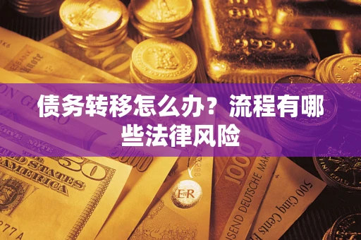 武汉债务转移怎么办？流程有哪些法律风险